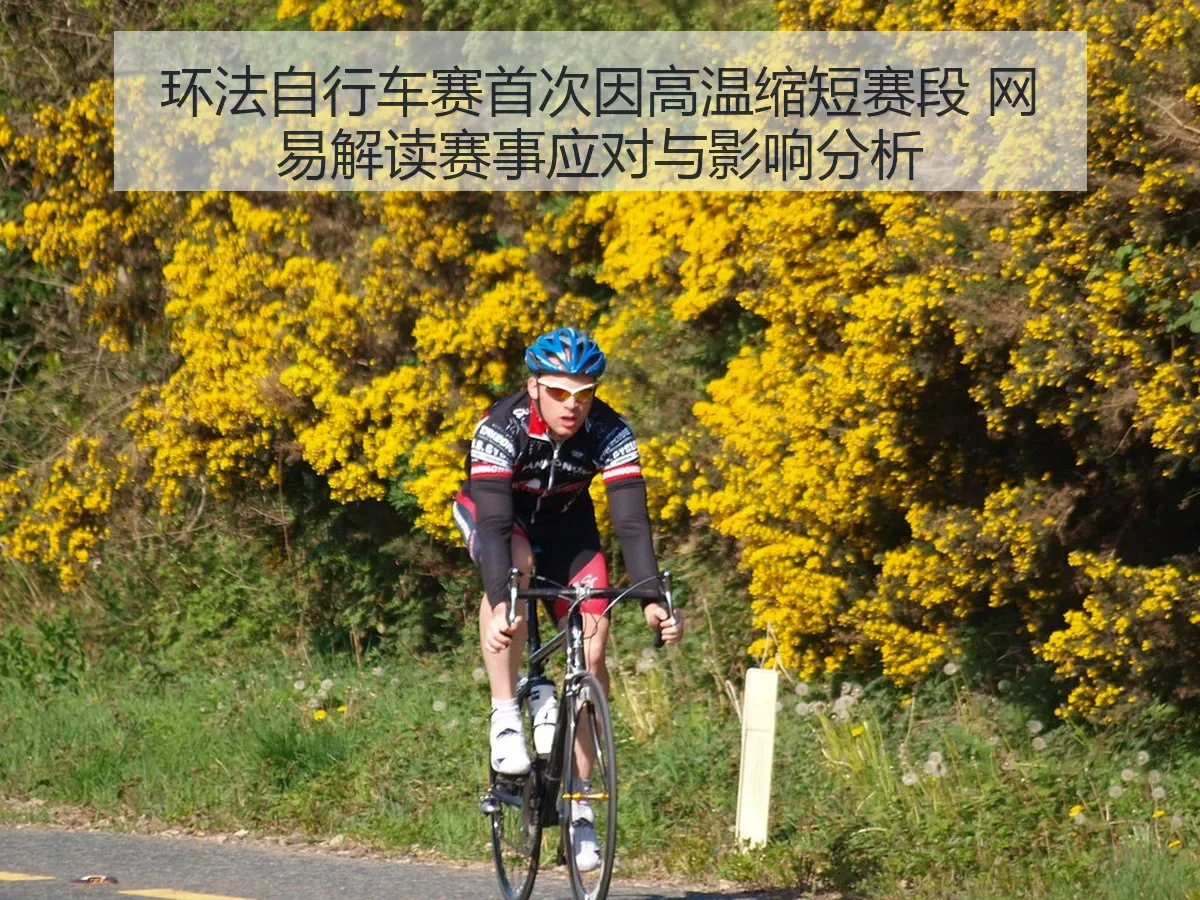 环法自行车赛首次因高温缩短赛段 解读赛事应对与影响分析